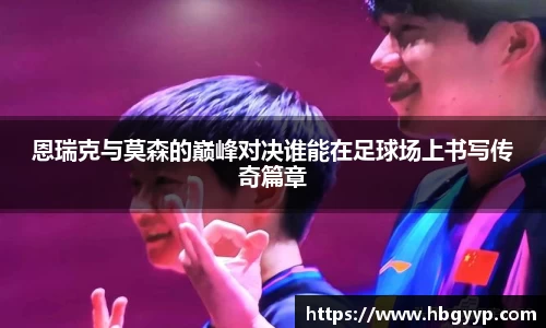 恩瑞克与莫森的巅峰对决谁能在足球场上书写传奇篇章